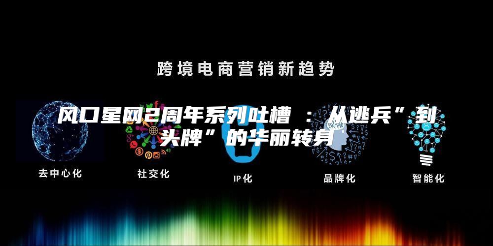 风口星网2周年系列吐槽②：从逃兵”到头牌”的华丽转身