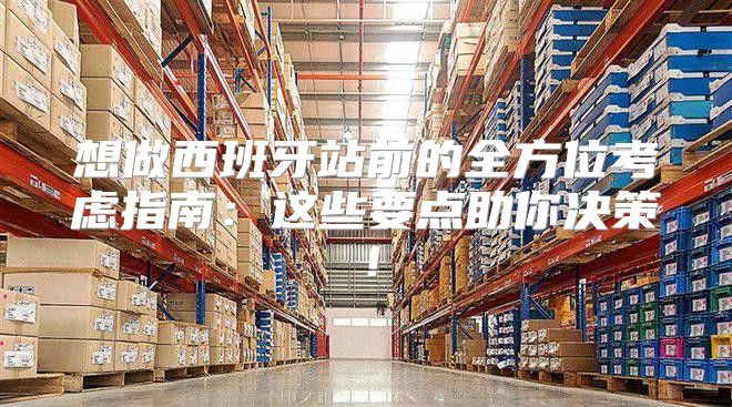 想做西班牙站前的全方位考虑指南：这些要点助你决策！