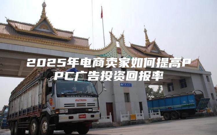 2025年电商卖家如何提高PPC广告投资回报率