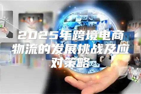 2025年跨境电商物流的发展挑战及应对策略