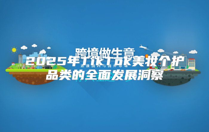 2025年TikTok美妆个护品类的全面发展洞察