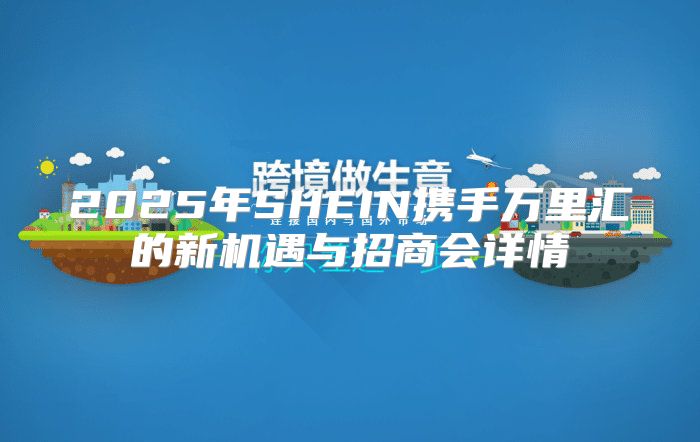 2025年SHEIN携手万里汇的新机遇与招商会详情