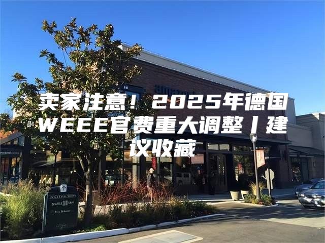 卖家注意！2025年德国WEEE官费重大调整丨建议收藏
