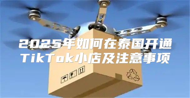 2025年如何在泰国开通TikTok小店及注意事项