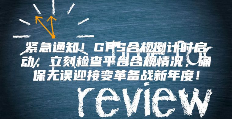 紧急通知！GPS合规倒计时启动，立刻检查平台合规情况，确保无误迎接变革备战新年度！
