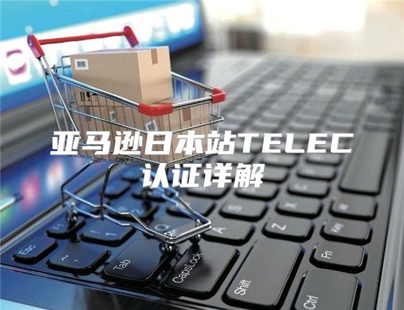亚马逊日本站TELEC认证详解