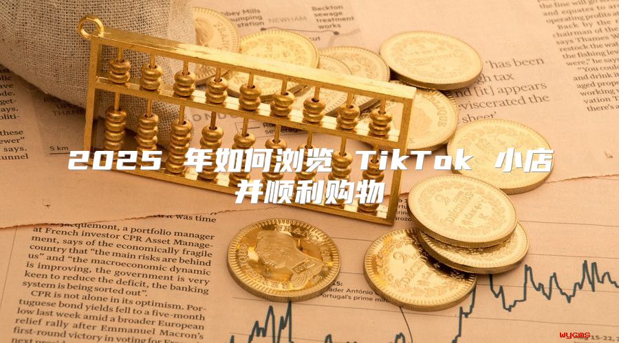 2025 年如何浏览 TikTok 小店并顺利购物