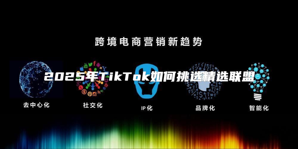 2025年TikTok如何挑选精选联盟
