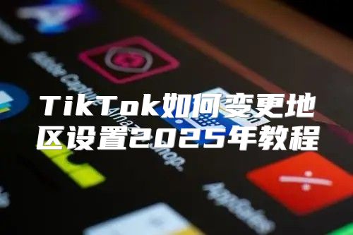 TikTok如何变更地区设置2025年教程