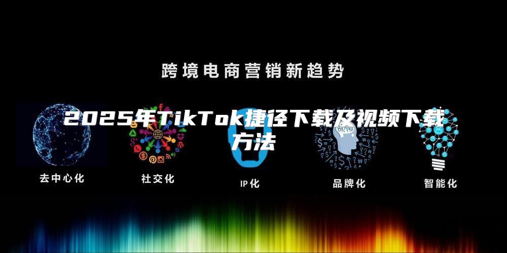 2025年TikTok捷径下载及视频下载方法