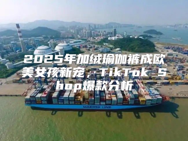2025年加绒瑜伽裤成欧美女孩新宠，TikTok Shop爆款分析