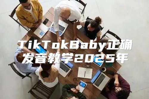 TikTokBaby正确发音教学2025年