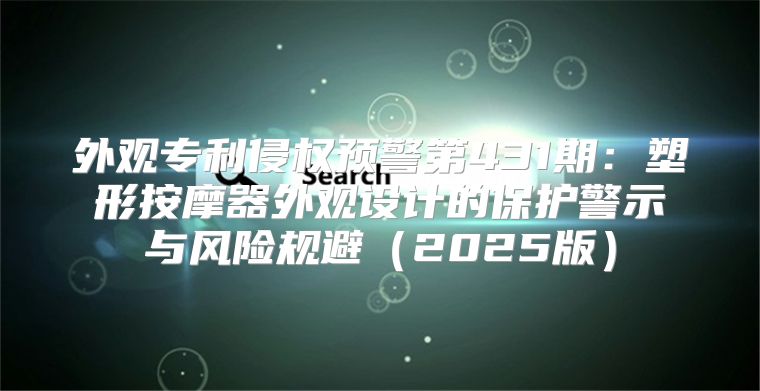 外观专利侵权预警第431期：塑形按摩器外观设计的保护警示与风险规避2025版