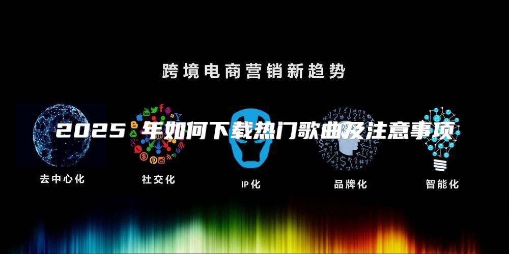 2025 年如何下载热门歌曲及注意事项
