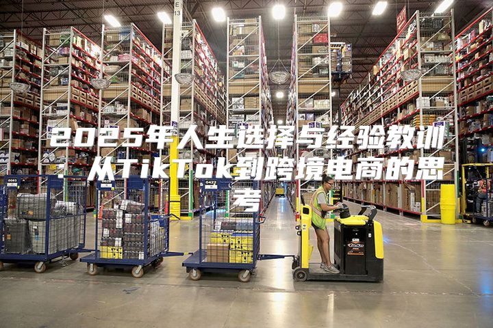 2025年人生选择与经验教训：从TikTok到跨境电商的思考