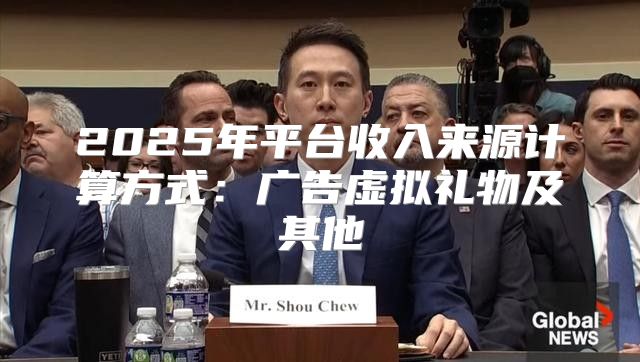 2025年平台收入来源计算方式：广告虚拟礼物及其他