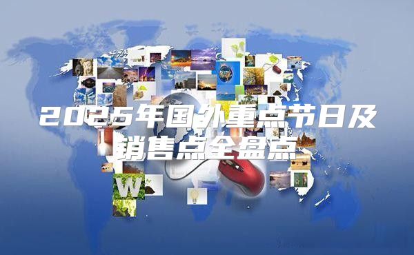 2025年国外重点节日及销售点全盘点