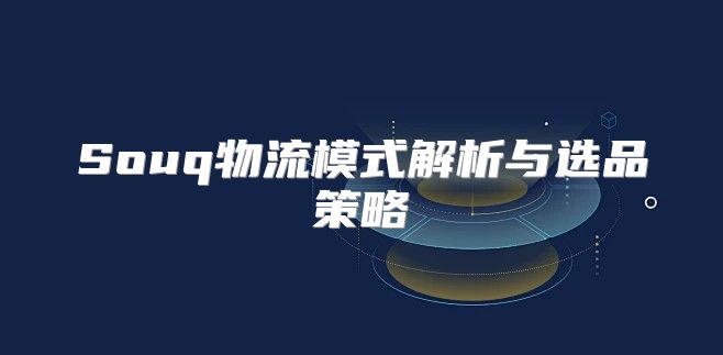 Souq物流模式解析与选品策略