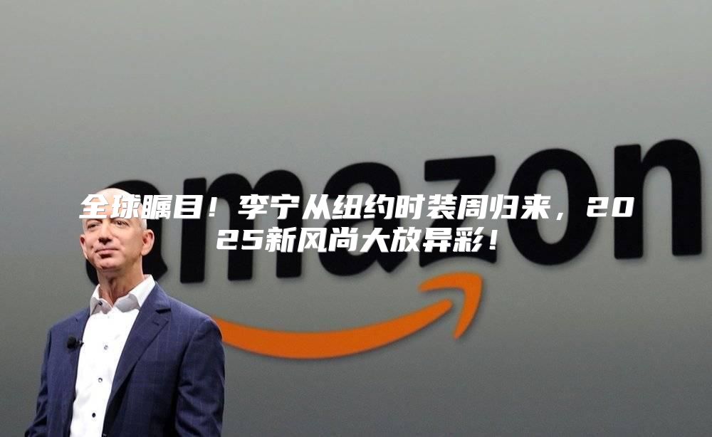 全球瞩目！李宁从纽约时装周归来，2025新风尚大放异彩！