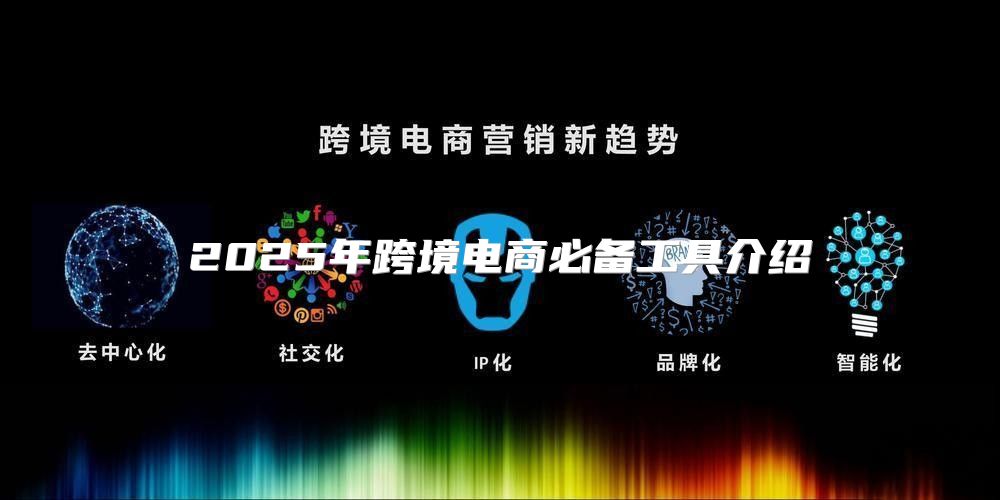 2025年跨境电商必备工具介绍