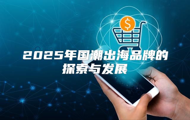 2025年国潮出海品牌的探索与发展