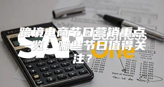跨境电商节日营销重点一览：哪些节日值得关注？