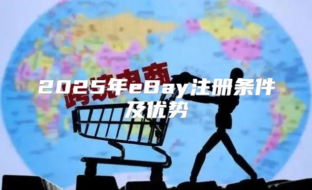 2025年eBay注册条件及优势