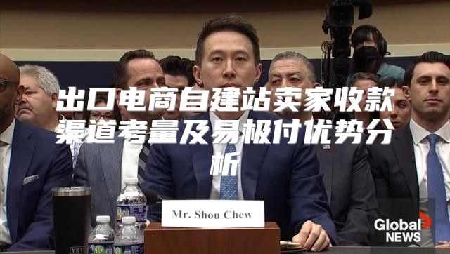 出口电商自建站卖家收款渠道考量及易极付优势分析