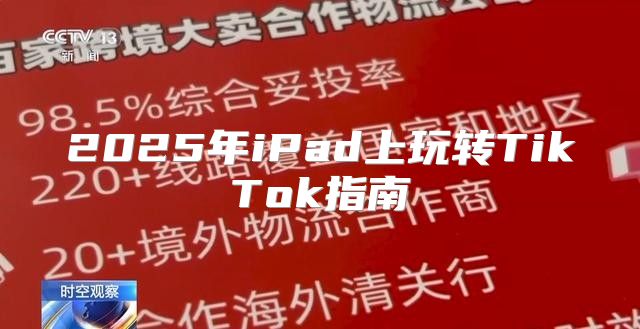 2025年iPad上玩转TikTok指南