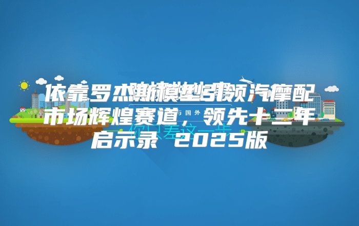 依靠罗杰斯模型引领汽摩配市场辉煌赛道，领先十二年启示录 2025版