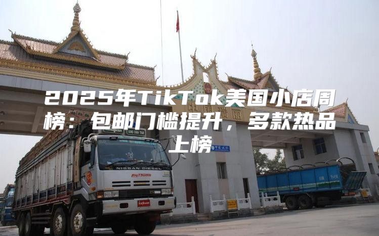 2025年TikTok美国小店周榜：包邮门槛提升，多款热品上榜