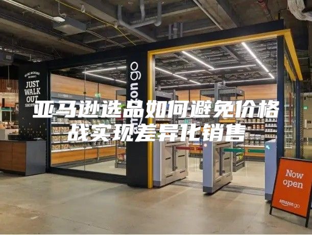 亚马逊选品如何避免价格战实现差异化销售