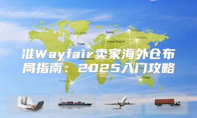 准Wayfair卖家海外仓布局指南：2025入门攻略