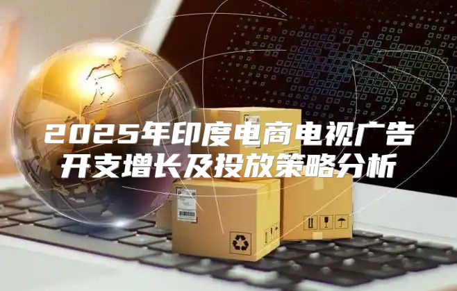 2025年印度电商电视广告开支增长及投放策略分析