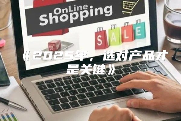 2025年，选对产品才是关键