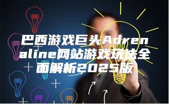 巴西游戏巨头Adrenaline网站游戏玩法全面解析2025版