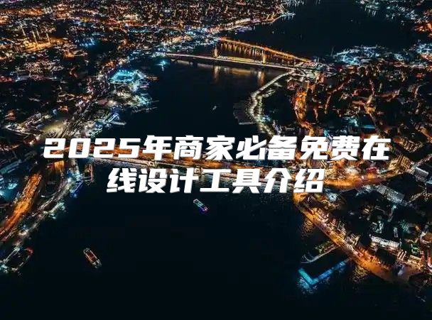 2025年商家必备免费在线设计工具介绍