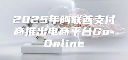2025年阿联酋支付商推出电商平台Go-Online