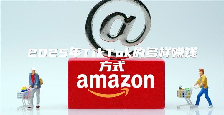 2025年TikTok的多样赚钱方式