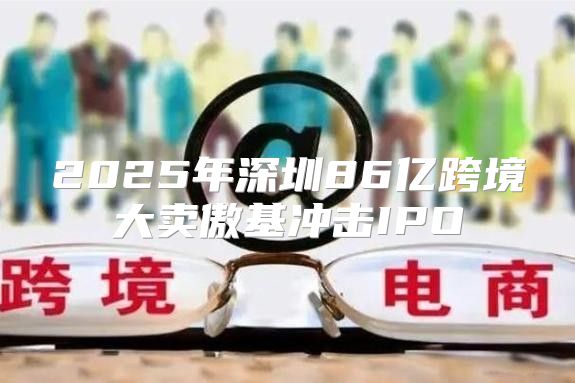 2025年深圳86亿跨境大卖傲基冲击IPO