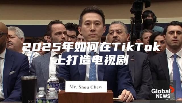 2025年如何在TikTok上打造电视剧