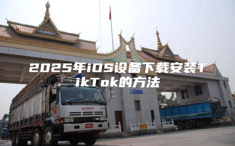 2025年iOS设备下载安装TikTok的方法