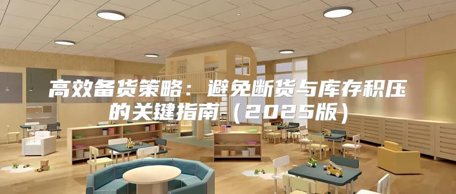 高效备货策略：避免断货与库存积压的关键指南2025版