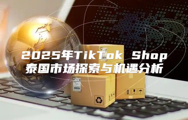 2025年TikTok Shop泰国市场探索与机遇分析