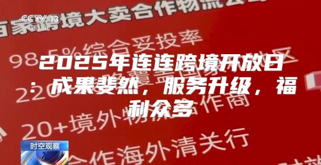 2025年连连跨境开放日：成果斐然，服务升级，福利众多