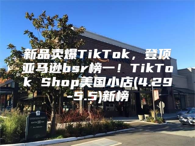 新品卖爆TikTok，登顶亚马逊bsr榜一！TikTok Shop美国小店(4.29-5.5)新榜