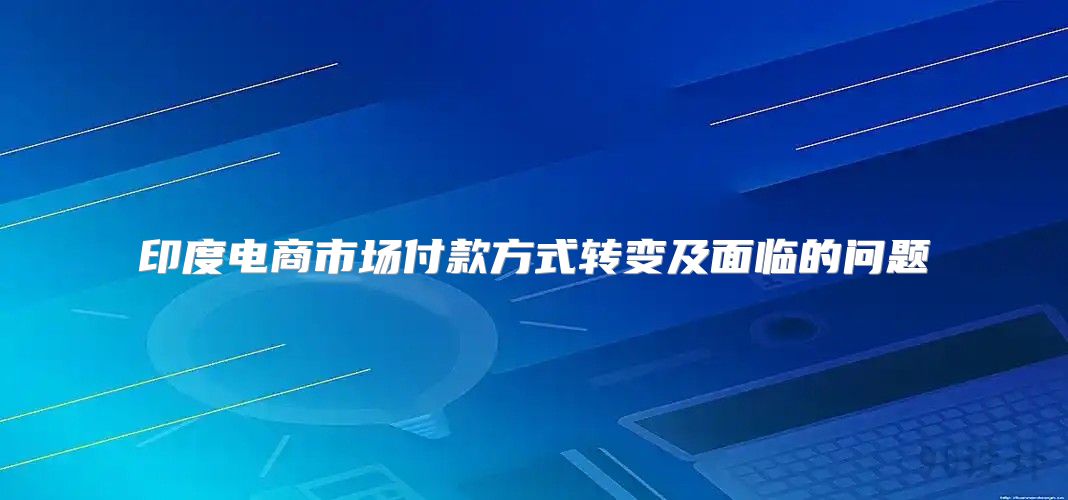 印度电商市场付款方式转变及面临的问题