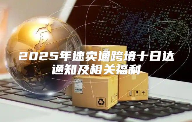 2025年速卖通跨境十日达通知及相关福利