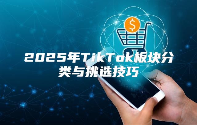 2025年TikTok板块分类与挑选技巧