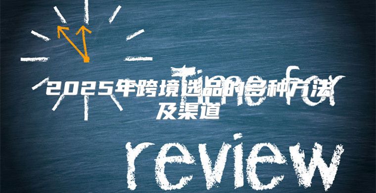 2025年跨境选品的多种方法及渠道